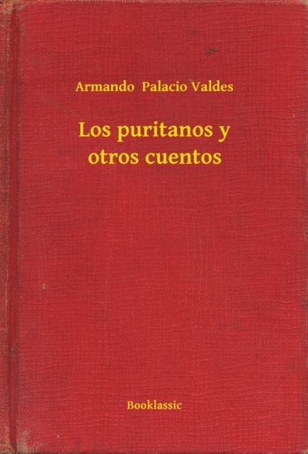 Armando  Palacio Valdes - Los puritanos y otros cuentos, E-bok