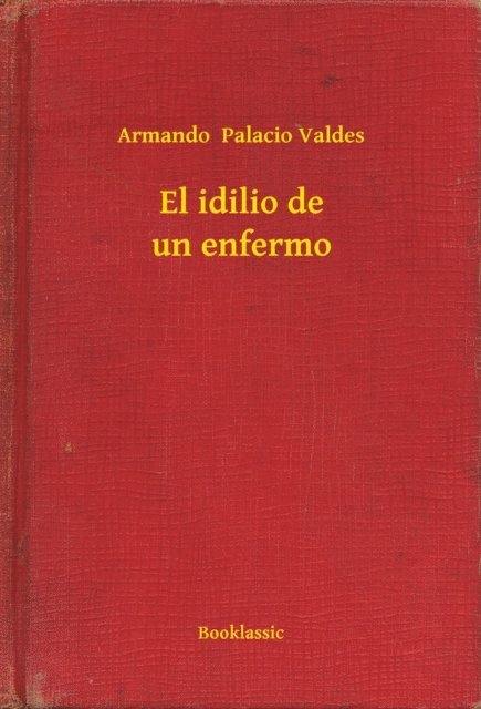 Armando  Palacio Valdes - El idilio de un enfermo, E-bok