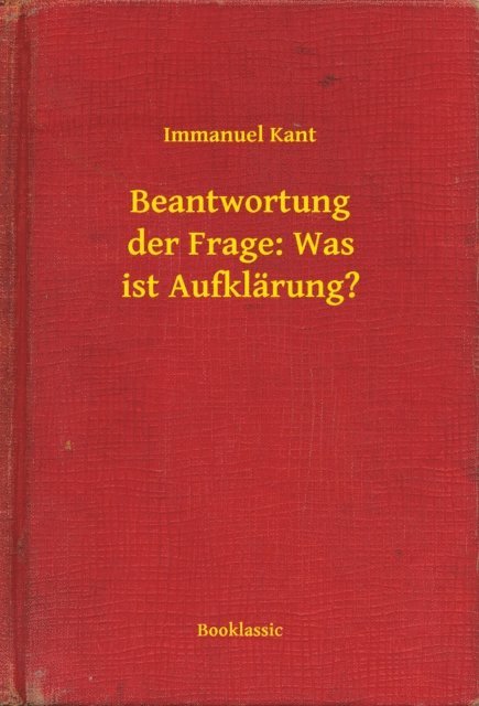 Immanuel Kant - Beantwortung der Frage: Was ist Aufklärung?, E-bok