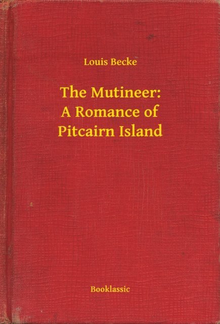 Louis Becke - Mutineer: A Romance of Pitcairn Island, E-bok