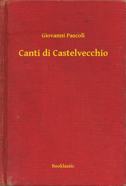 Giovanni Pascoli - Canti di Castelvecchio, E-bok