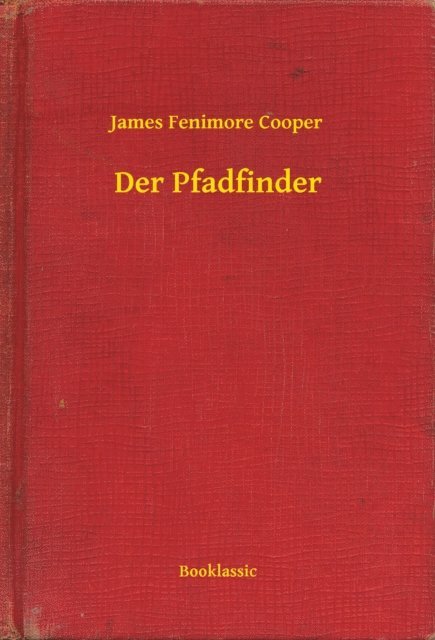 James Fenimore Cooper - Der Pfadfinder, E-bok