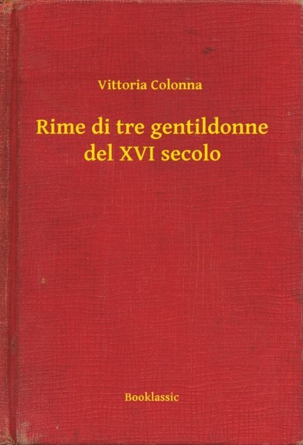 Vittoria Colonna - Rime di tre gentildonne del XVI secolo, E-bok
