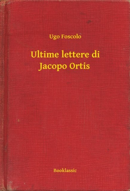 Ugo Foscolo - Ultime lettere di Jacopo Ortis, E-bok