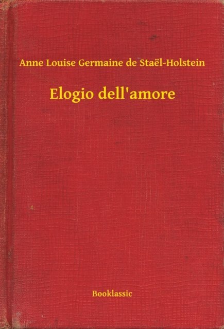 Anne Louise Germaine de Stael-Holstein - Elogio dell'amore, E-bok