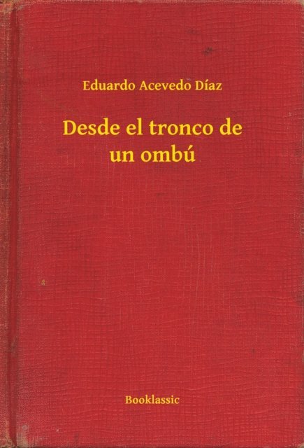 Eduardo Acevedo Diaz - Desde el tronco de un ombú, E-bok