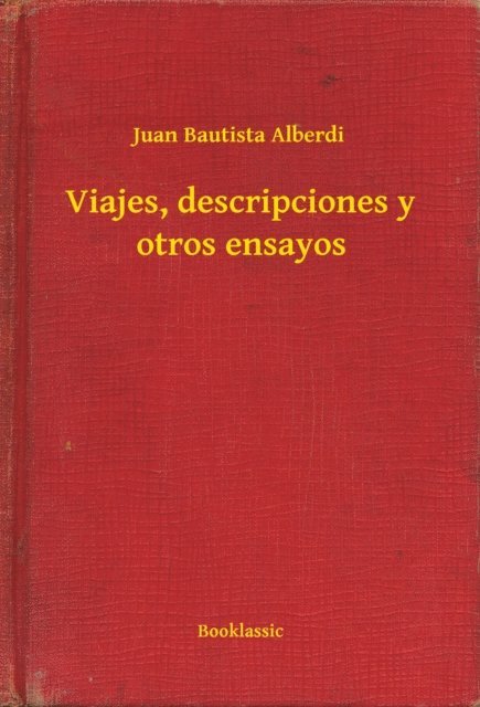 Juan Bautista Alberdi - Viajes, descripciones y otros ensayos, E-bok