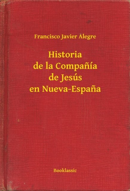 Francisco Javier Alegre - Historia de la Companía de Jesús en Nueva-Espana, E-bok