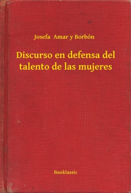 Josefa  Amar y Borbon - Discurso en defensa del talento de las mujeres, E-bok