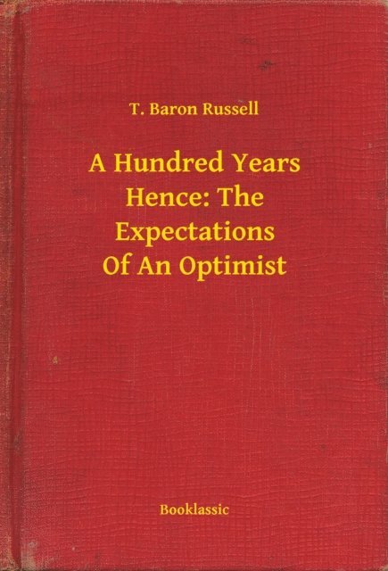 T. Baron Russell - Hundred Years Hence: The Expectations Of An Optimist, E-bok. Tillgänglighet: Lägg i varukorg