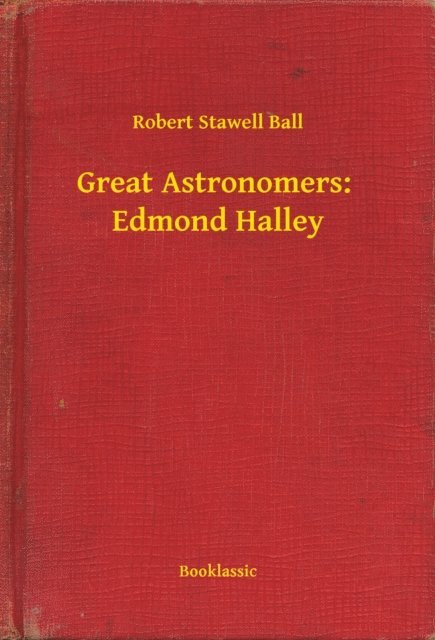 Robert Stawell Ball - Great Astronomers:  Edmond Halley, E-bok