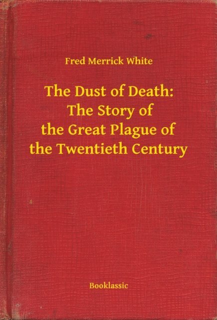 Fred Merrick White - Dust of Death:  The Story of the Great Plague of the Twentieth Century, E-bok
