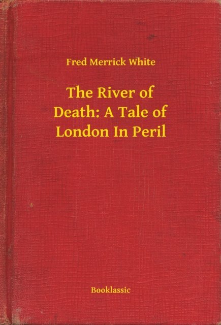 Fred Merrick White - River of Death: A Tale of London In Peril, E-bok