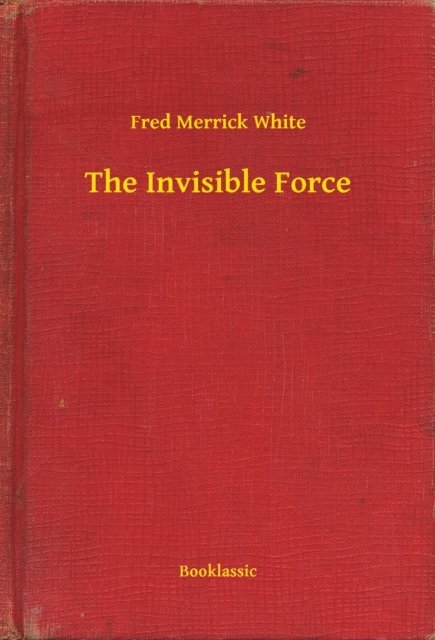 Fred Merrick White - Invisible Force, E-bok