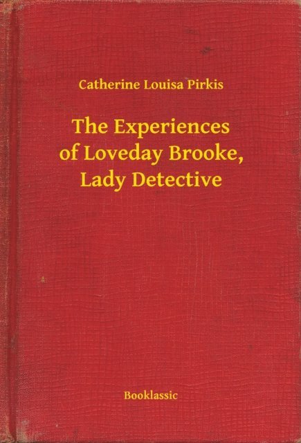 Catherine Louisa Pirkis - Experiences of Loveday Brooke, Lady Detective, E-bok