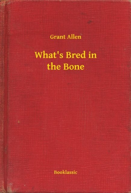 Grant Allen - What's Bred in the Bone, E-bok