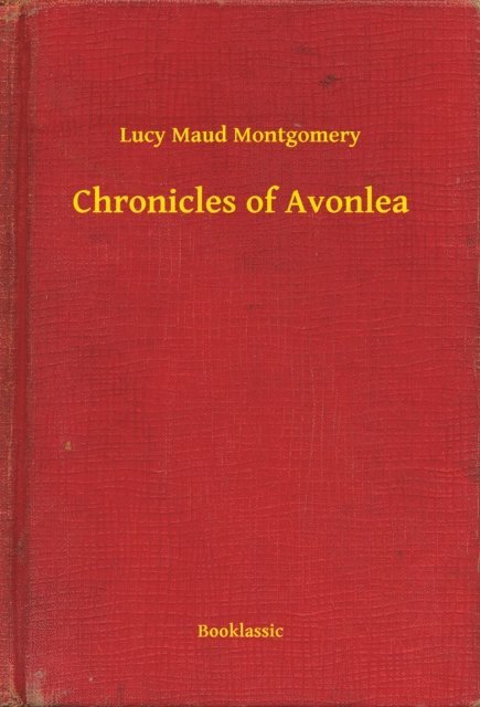 Lucy Maud Montgomery - Chronicles of Avonlea, E-bok