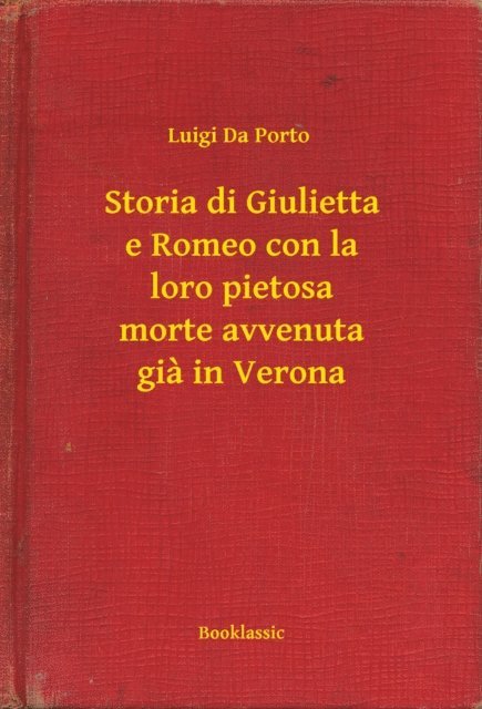 Luigi Da Porto - Storia di Giulietta e Romeo con la loro pietosa morte avvenuta gia in Verona, E-bok