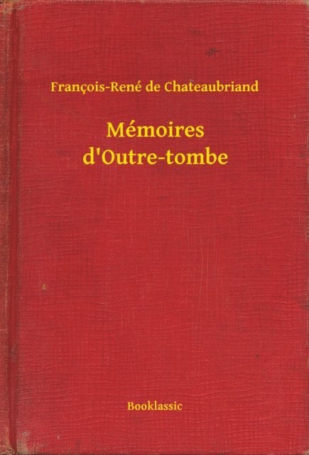 Francois-Rene de Chateaubriand - Mémoires d'Outre-tombe, E-bok