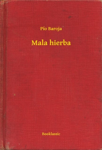 Pio Baroja - Mala hierba, E-bok