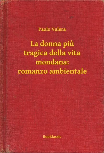 Paolo Valera - La donna piu tragica della vita mondana: romanzo ambientale, E-bok