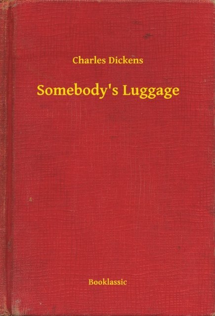 Charles Dickens - Somebody's Luggage, E-bok