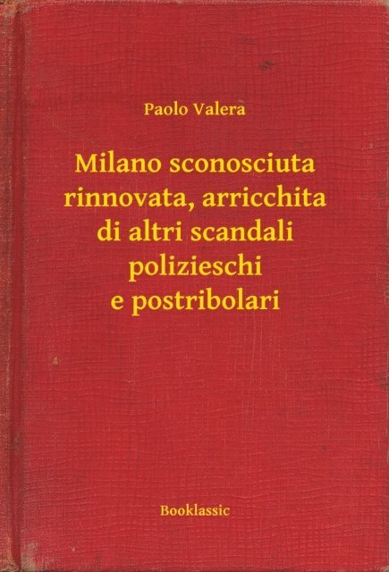 Paolo Valera - Milano sconosciuta rinnovata, arricchita di altri scandali polizieschi e postribolari, E-bok
