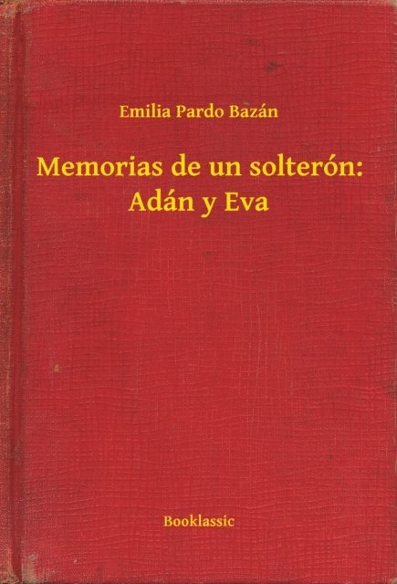 Emilia Pardo Bazan - Memorias de un solterón: Adán y Eva, E-bok