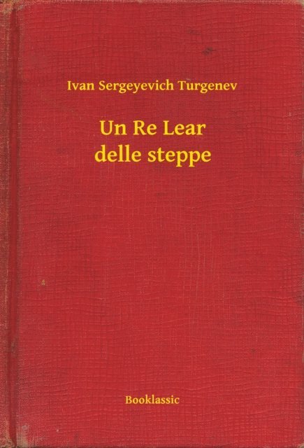 Ivan Sergeyevich Turgenev - Un Re Lear delle steppe, E-bok