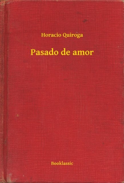 Horacio Quiroga - Pasado de amor, E-bok