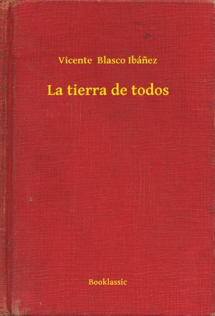 Vicente  Blasco Ibanez - La tierra de todos, E-bok