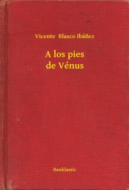 Vicente  Blasco Ibanez - A los pies de Vénus, E-bok