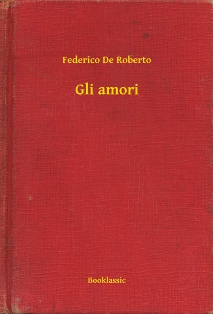 Federico De Roberto - Gli amori, E-bok