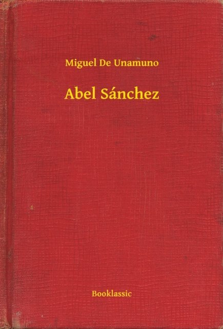 Miguel De Unamuno - Abel Sánchez, E-bok
