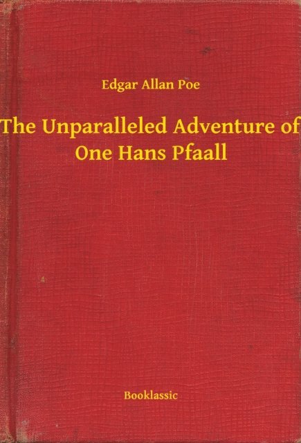 Edgar Allan Poe - Unparalleled Adventure of One Hans Pfaall, E-bok