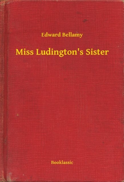 Edward Bellamy - Miss Ludington's Sister, E-bok