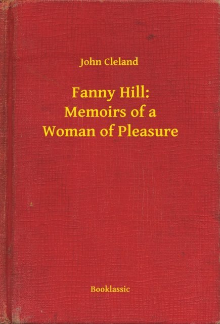 John Cleland - Fanny Hill: Memoirs of a Woman of Pleasure, E-bok
