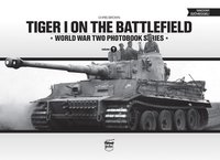 Tiger I on the Battlefield: World War Two Photobook Series: Volume 7