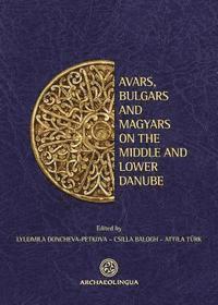 Lyudmila Doncheva-Petkova, Csilla Balogh - Avars, Bulgars and Magyars on the Middle and Lower Danube: Proceedings of the Bulgarian-Hungarian Meeting, Sofia, May 27-28, 2009, Inbunden