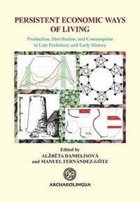 Alzbeta Danielisova, Manuel Fernández-Götz - Persistent Economic Ways of Living: Production, Distribution, and Consumption in Late Prehistory and Early History, Inbunden