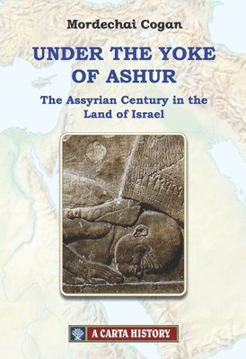 Mordechai Cogan - Under the Yoke of Ashur: The Assyrian Century in the Land of Israel, Inbunden