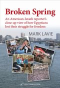 Broken Spring: An American-Israeli reporter's close-up view of how Egyptians lost their struggle for freedom