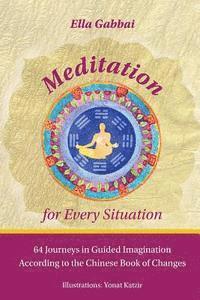 Ella Gabbai - Meditation for Every Situation: 64 Journeys in Guided Imagination According to the Chinese Book of Changes, Häftad