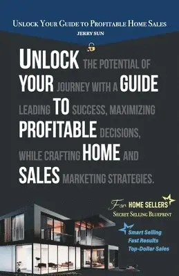 Unlock Your Guide to Profitable Home Sales, Sell your home for Top and Fast Dollar
