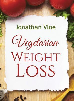 Jonathan Vine - Vegetarian Weight Loss: How to Achieve Healthy Living & Low Fat Lifestyle, Inbunden