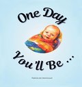 One Day You'll Be ...
