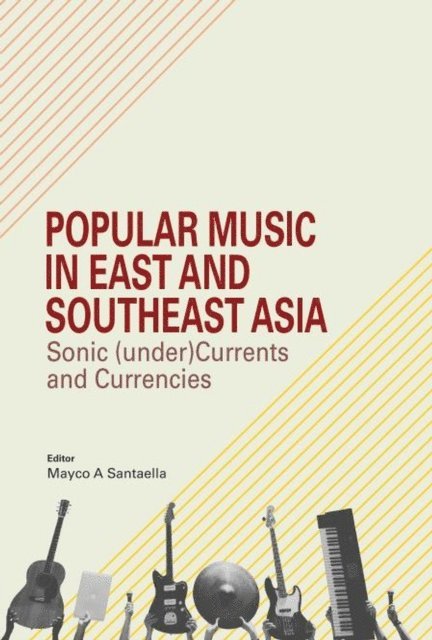 Mayco A Santaella - Popular Music in East and Southeast Asia: Sonic (under)Currents and Currencies, E-bok