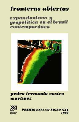Pedro Fernando Castro Martinez - Fronteras Abiertas. Expansionismo y Geopolitica En El Brasil Contemporaneo, Häftad