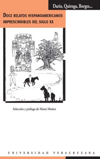 Mario Munoz, Julio Ramon Ribeyro, Augusto Monterroso, Juan Rulfo, Gabriel Garcia Marquez, Alejo Carpentier, Maria Luisa Bombal, Juan Carlos Onetti, Felisberto Hernandez, Julio Cortazar, Jorge Luis Borges, Horacio Quiroga, Ruben Dario - Doce relatos hispanoamericanos imprescindibles del siglo XX, E-bok