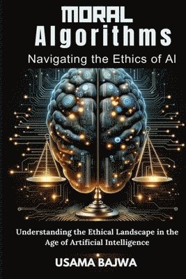 Danish Ali Bajwa, Usama Bajwa - Moral Algorithms Navigating the Ethics of AI, Häftad
